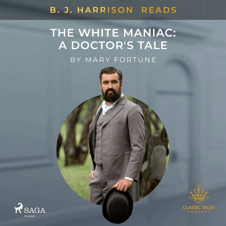 Mary Fortune - B. J. Harrison Reads The White Maniac: A Doctor's Tale, Ljudbok
