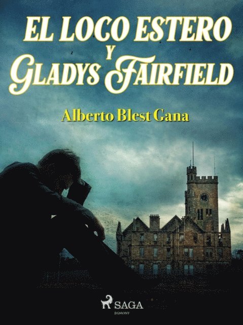 Alberto Blest Gana - El loco Estero y Gladys Fairfield, E-bok