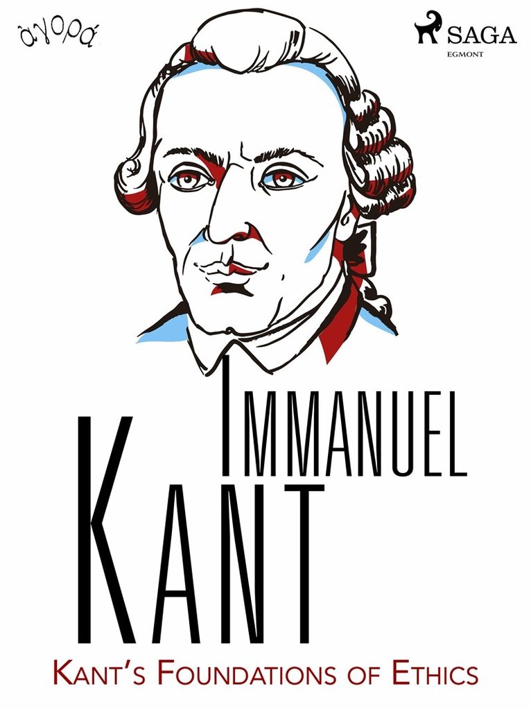Immanuel Kant - Kant’s Foundations of Ethics, E-bok