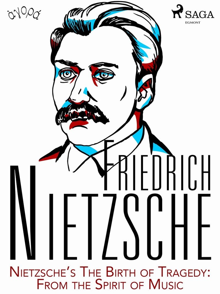 Friedrich Nietzsche - Nietzsche’s The Birth of Tragedy: From the Spirit of Music, E-bok