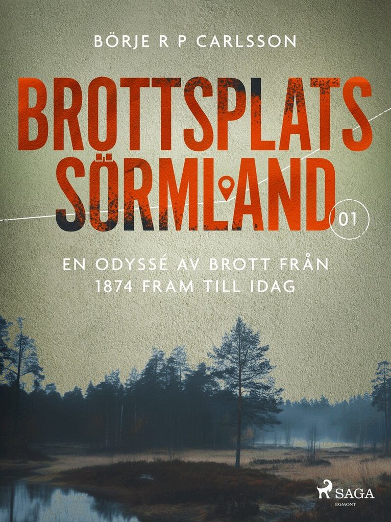 Börje R P Carlsson - Brottsplats Sörmland. 1, En odyssé av brott från 1874 fram till idag, E-bok