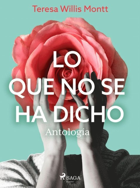 Teresa Wilms Montt - Lo que no se ha dicho. Antología, E-bok