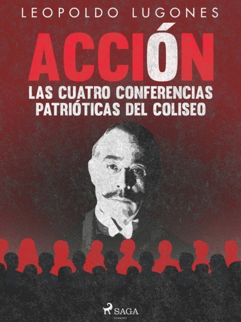 Leopoldo Lugones - Acción, las cuatro conferencias patrióticas del Coliseo, E-bok