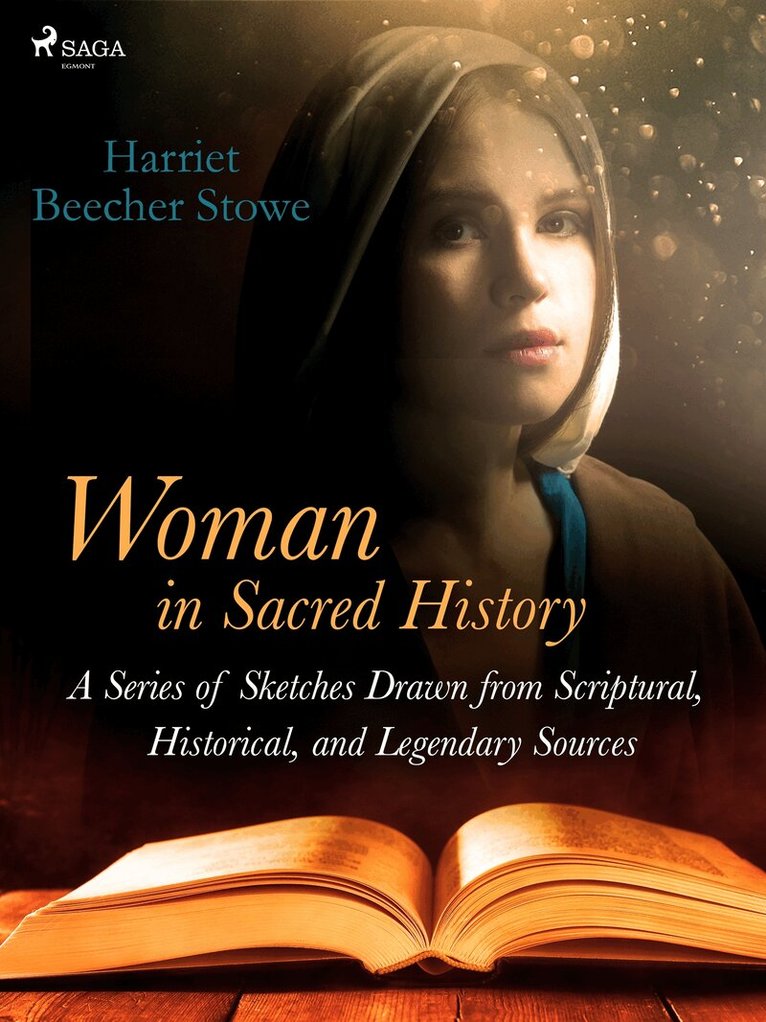 Harriet Beecher-Stowe - Woman in Sacred History: A Series of Sketches Drawn from Scriptural, Historical, and Legendary Sources, E-bok