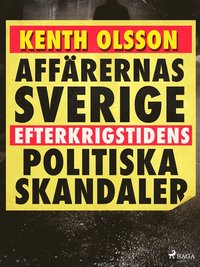Affrernas Sverige: efterkrigstidens politiska skandaler