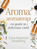 Aroma : aromaterapi ? en guide in i dofternas vrld