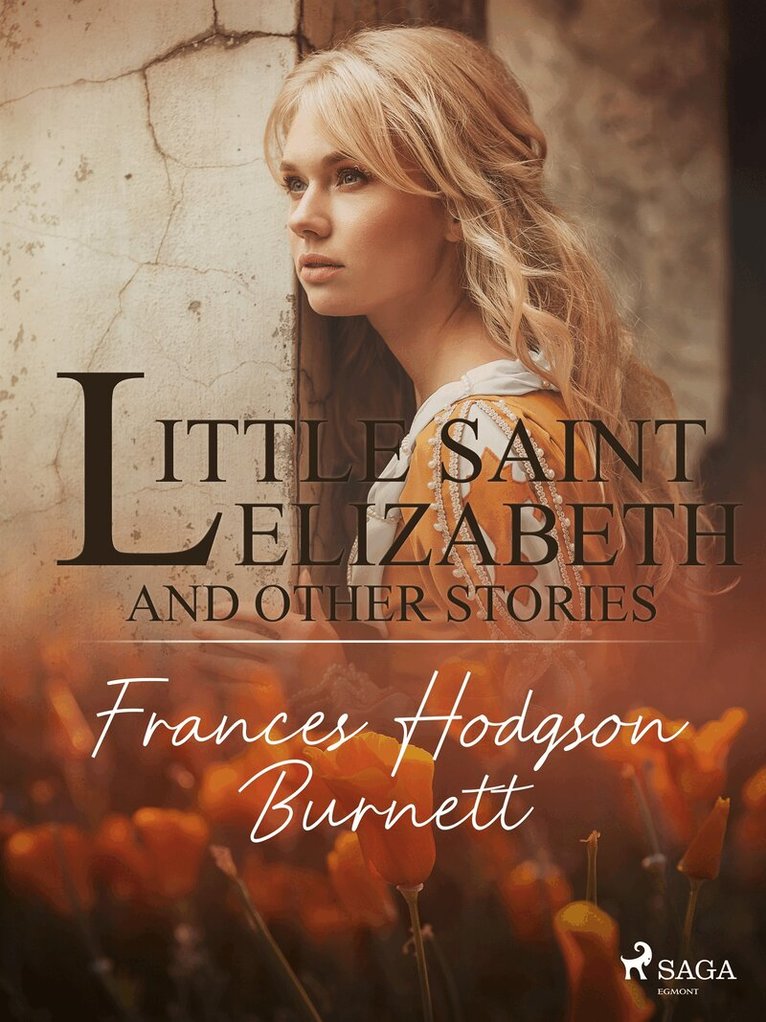 Frances Hodgson Burnett - Little Saint Elizabeth and Other Stories, E-bok