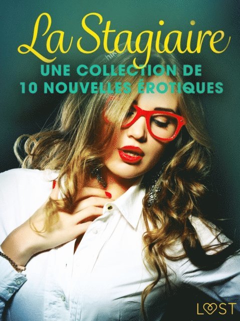 Sara Agnes L., Louise Manook, Virginie Begaudeau, Fabien Dumaitre, Terne Terkildsen, Elena Lund - La Stagiaire – Une collection de 10 nouvelles érotiques, E-bok