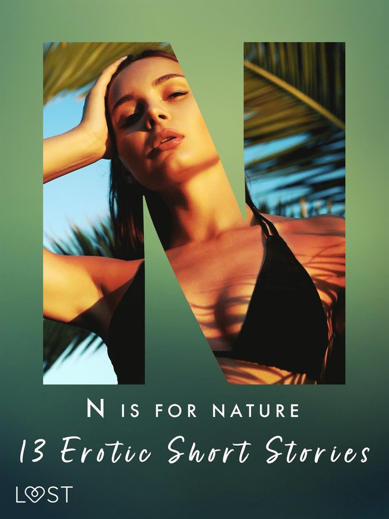 Camille Bech, Malin Edholm, Vanessa Salt, Sarah Skov, Christina Tempest, Andrea Hansen, Julie Jones, Saga Stigsdotter, Amanda Backman, Catrina Curant - N is for Nature - 13 Erotic Short Stories, E-bok. Tillgänglighet: Lägg i varukorg