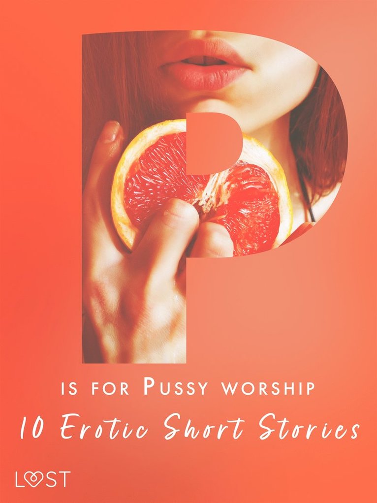 Malva B., Alexandra Södergran, Nicole Löv, Anita Bang, Sarah Skov, Andrea Hansen, Beatrice Nielsen, Nicolas Lemarin - P is for Pussy worship - 10 Erotic Short Stories, E-bok