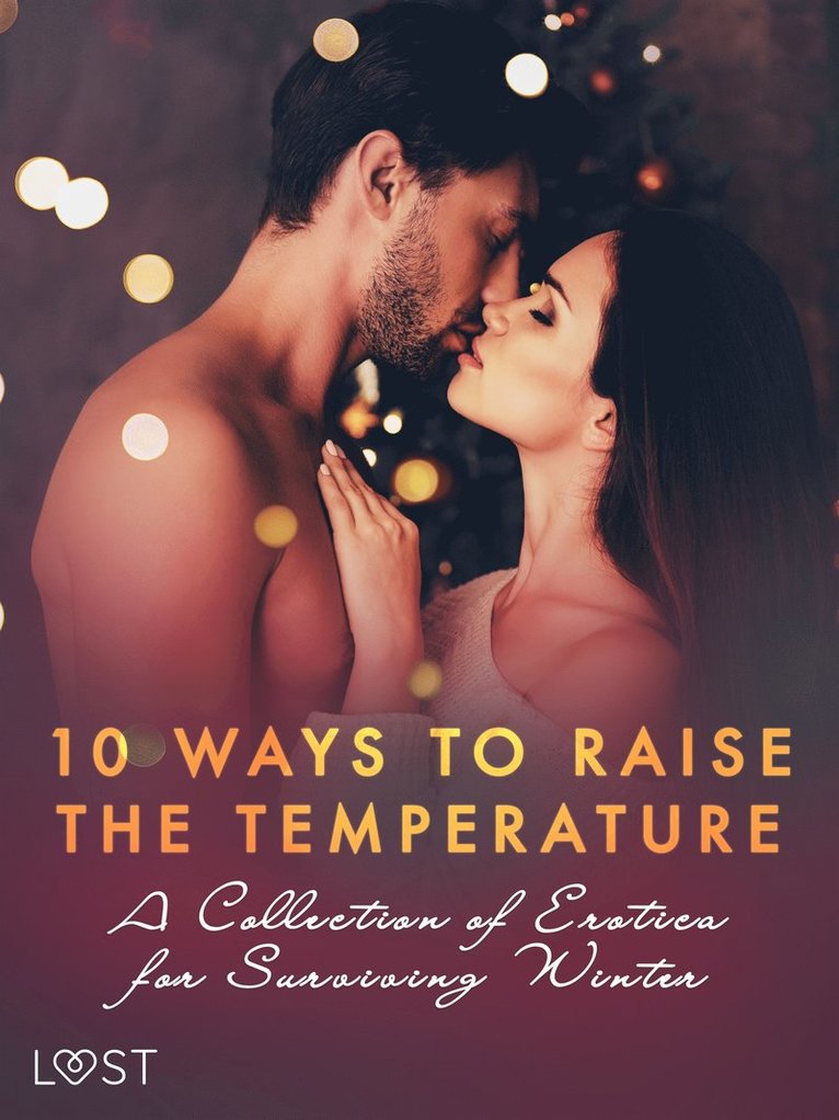 Malva B., Sofia Fritzson, Shailene Craig, Malin Edholm, Lea Lind, Saga Stigsdotter, Vicktoria Gilles, Kristiane Hauer, Erika Svensson - 10 ways to raise the temperature – A Collection of Erotica for Surviving Winter, E-bok