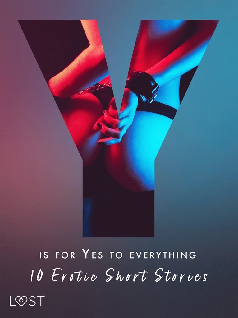 Lotte Garbers, Vanessa Salt, Sandra Norrbin, Julie Jones, Nicolas Lemarin, Kristiane Hauer, Anne-Marie Vedsø Olesen, Morten Brask, Betty Frank Simonsen - Y is for Yes to Everything - 10 Erotic Short Stories, E-bok
