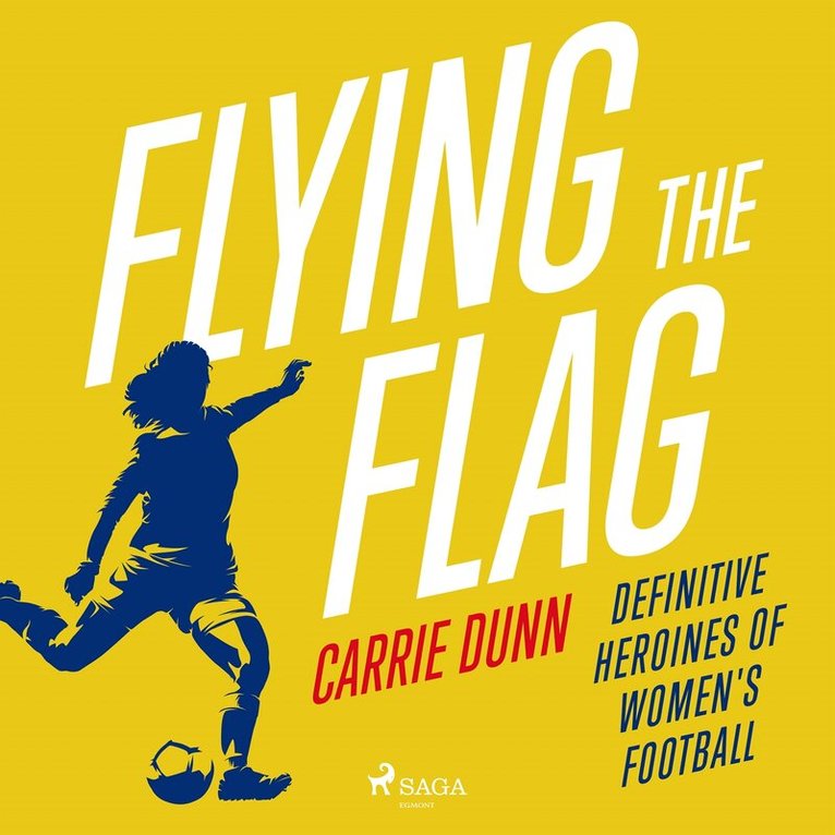 Carrie Dunn - Flying the Flag: Definitive heroines of women's football, Ljudbok