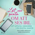 Lt oss prata om att ses IRL: att uppleva varandra i en digital samtid