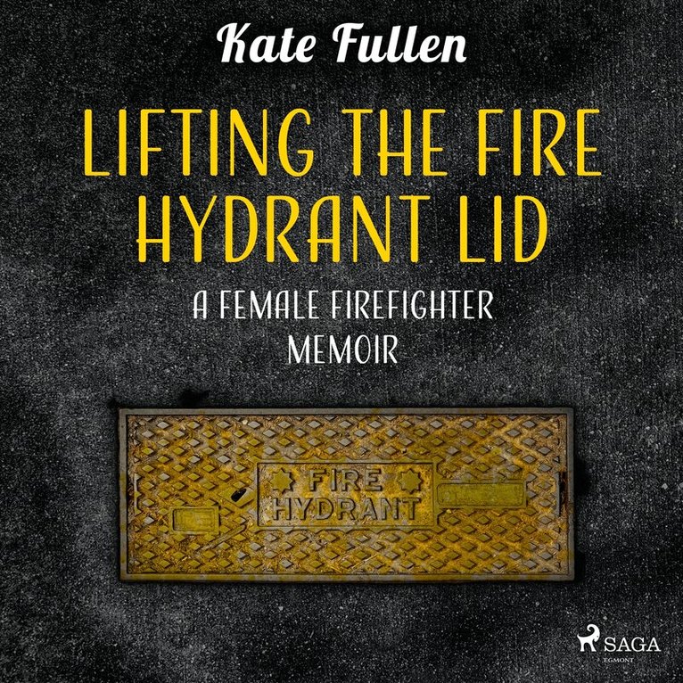 Kate Fullen - Lifting the Fire Hydrant Lid: a Female Firefighter Memoir, Ljudbok