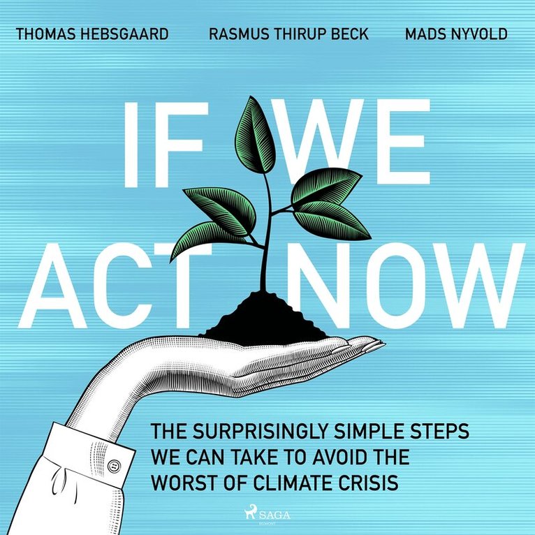 Mads Nyvold, Thomas Hebsgaard, Rasmus Thirup Beck - If We Act Now - the surprisingly simple steps we can take to avoid the worst of climate crisis, Ljudbok