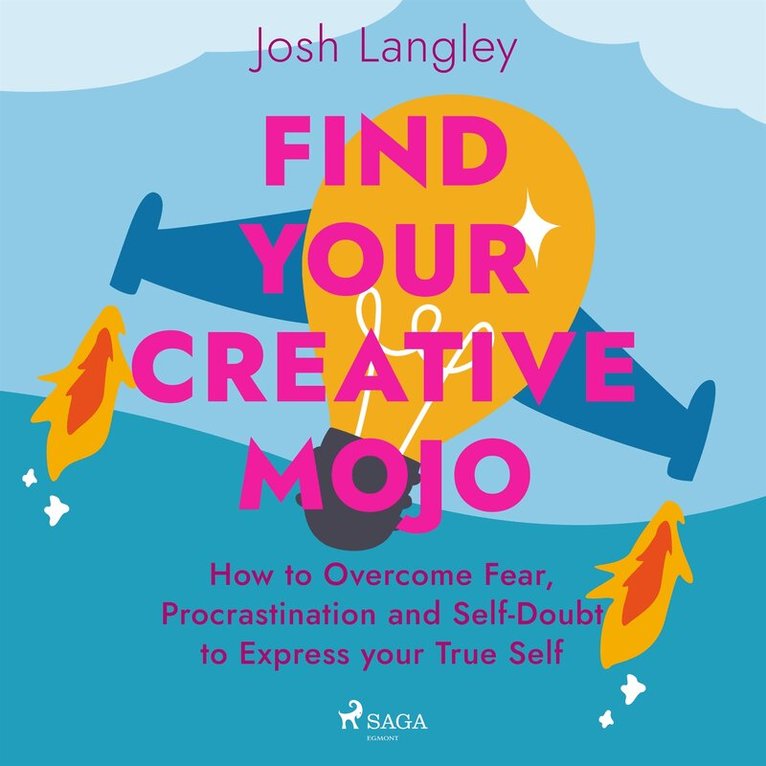 Josh Langley - Find Your Creative Mojo: How to Overcome Fear, Procrastination and Self-Doubt to Express your True Self, Ljudbok