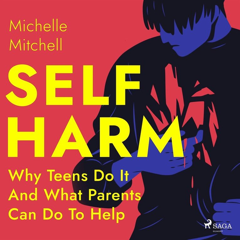 Michelle Mitchell - Self Harm: Why Teens Do It And What Parents Can Do To Help, Ljudbok