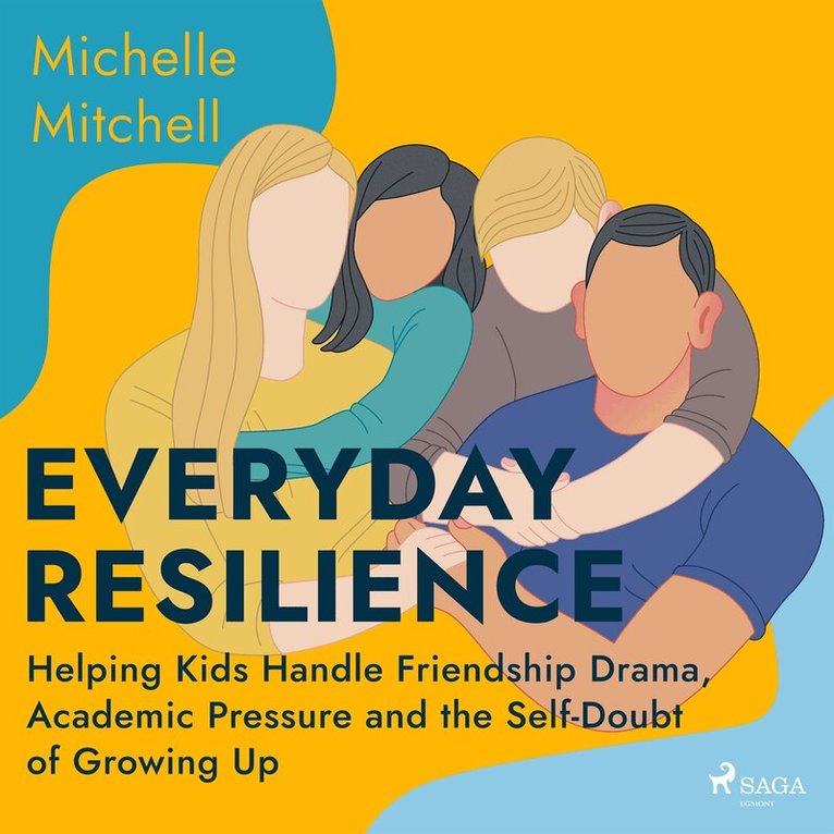 Michelle Mitchell - Everyday Resilience: Helping Kids Handle Friendship Drama, Academic Pressure and the Self-Doubt of Growing Up, Ljudbok