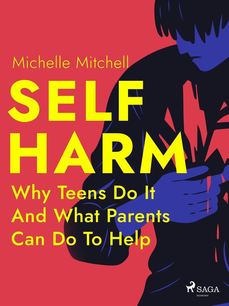 Michelle Mitchell - Self Harm: Why Teens Do It And What Parents Can Do To Help, E-bok