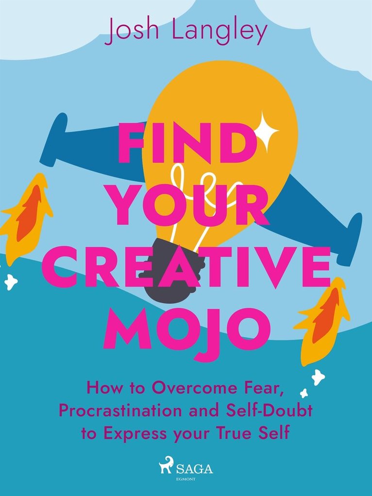 Josh Langley - Find Your Creative Mojo: How to Overcome Fear, Procrastination and Self-Doubt to Express your True Self, E-bok