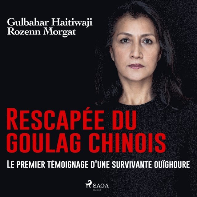 Morgat, Haitiwaji - Rescapée du goulag chinois : Le premier témoignage d'une survivante ouïghoure, Ljudbok
