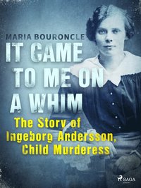 It Came to Me on a Whim - The Story of Ingeborg Andersson, Child Murderess