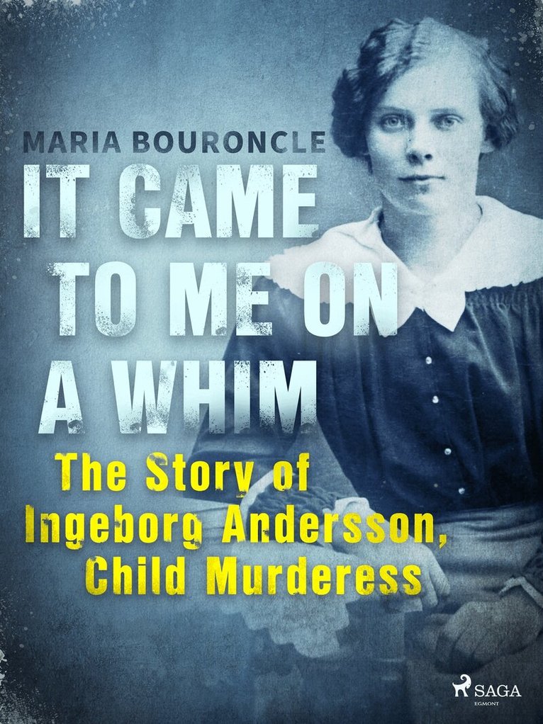 Maria Bouroncle - It Came to Me on a Whim - The Story of Ingeborg Andersson, Child Murderess, E-bok