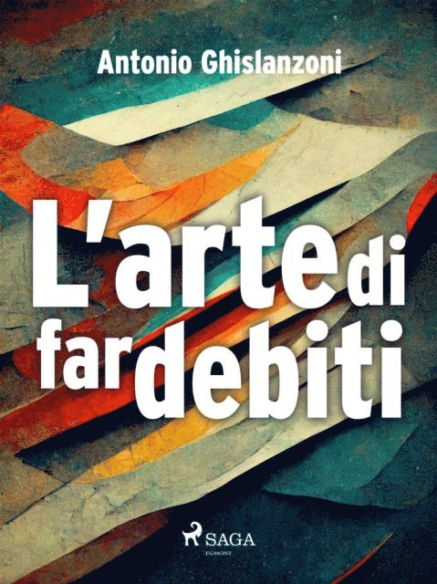 Antonio Ghislanzoni - L'arte di far debiti, E-bok