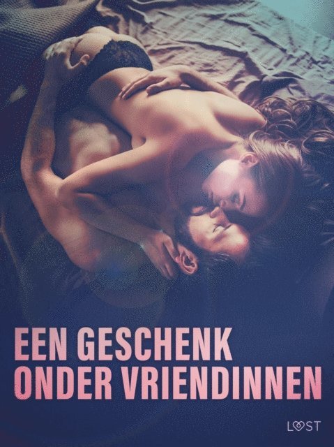 LUST authors - Een geschenk onder vriendinnen: 10 erotische korte verhalen voor een sexy avond, E-bok