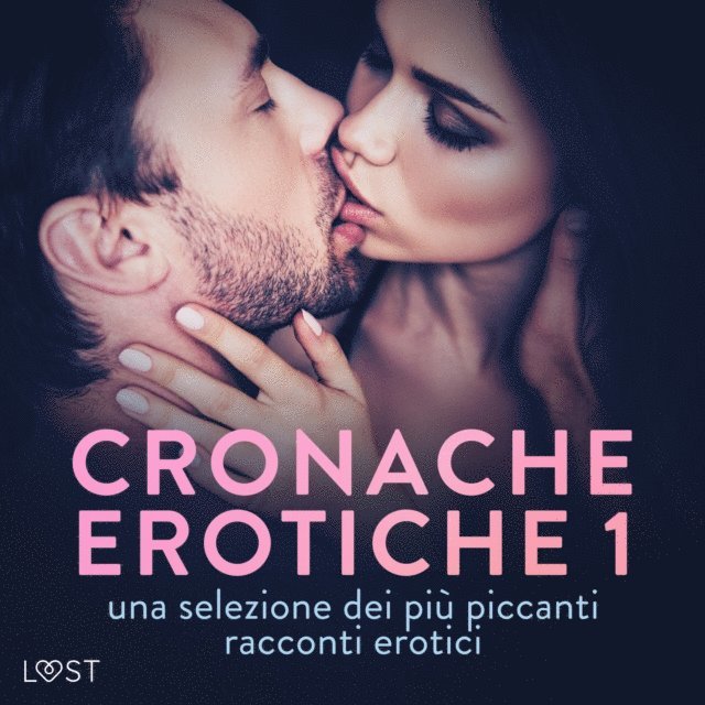 Svensson, Carmilla, Passion, Nirali, LeRoy, Begaudeau, Varg, Luz, Dumaitre, Terkildsen, Lund, Hansen, Edholm, Hermansson, Vild, Bech - Cronache erotiche #1: una selezione dei più piccanti racconti erotici, Ljudbok
