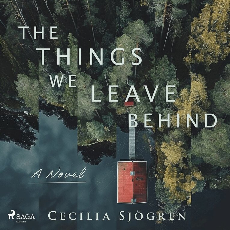 Cecilia Sjögren - The Things We Leave Behind: A dual timeline, literary thriller set in Sweden, Ljudbok