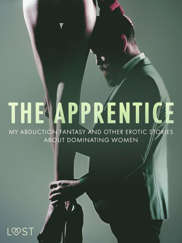 Alexandra Södergran, Camille Bech, Anita Bang, B. J. Hermansson, Reiner Larsen Wiese, Lea Lind, Elena Lund - The Apprentice, My Abduction Fantasy and Other Erotic Stories About Dominating Women, E-bok