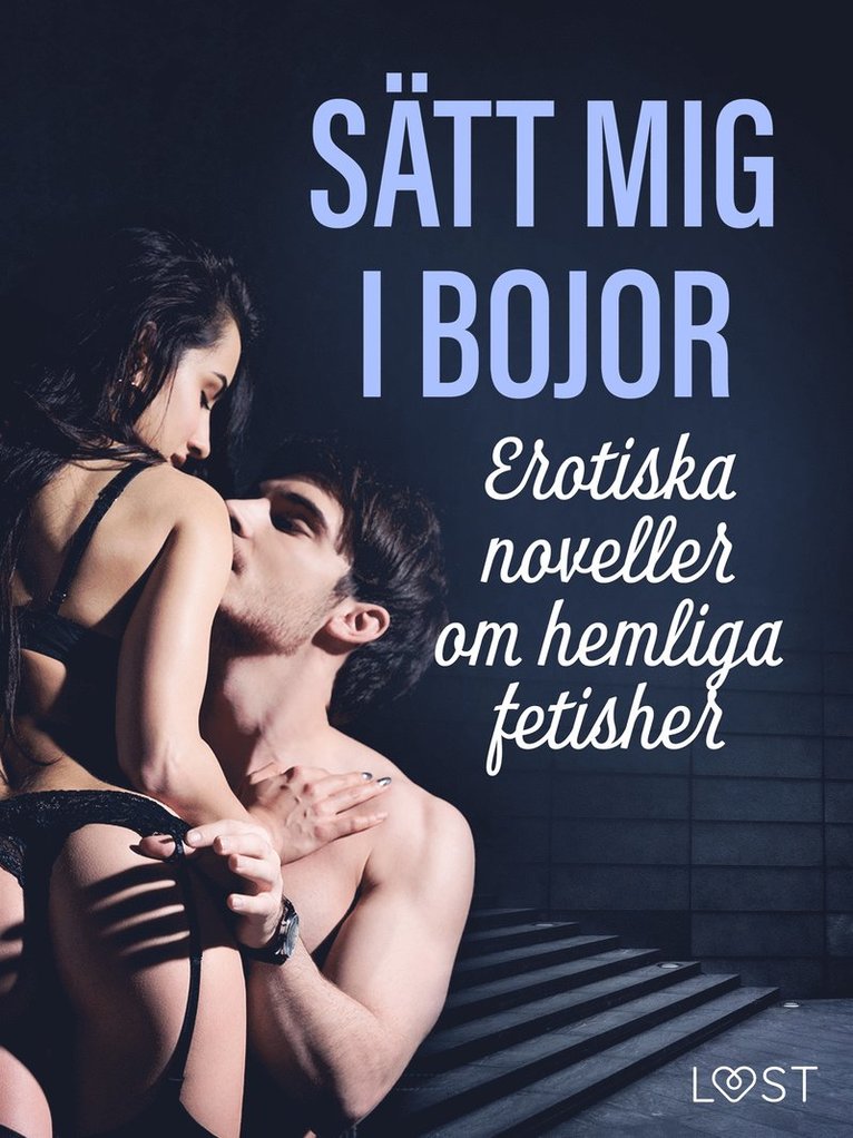 LUST authors - Sätt mig i bojor: Erotiska noveller om hemliga fetisher, E-bok