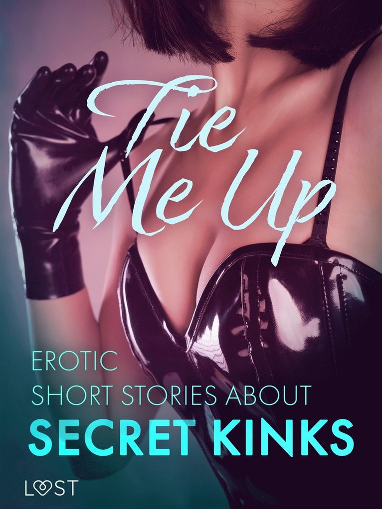 Malva B., Alexandra Södergran, Lisa Vild, Cecilie Rosdahl, Sarah Skov, Olrik, Reiner Larsen Wiese, Lea Lind, Sandra Norrbin, Julie Jones, Nicolas Lemarin - Tie Me Up: Erotic Short Stories About Secret Kinks, E-bok