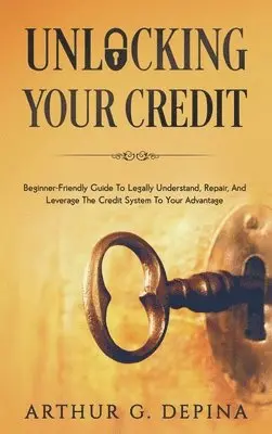 Arthur G Depina - Unlocking Your Credit, Inbunden. Tillgänglighet: Lägg i varukorg