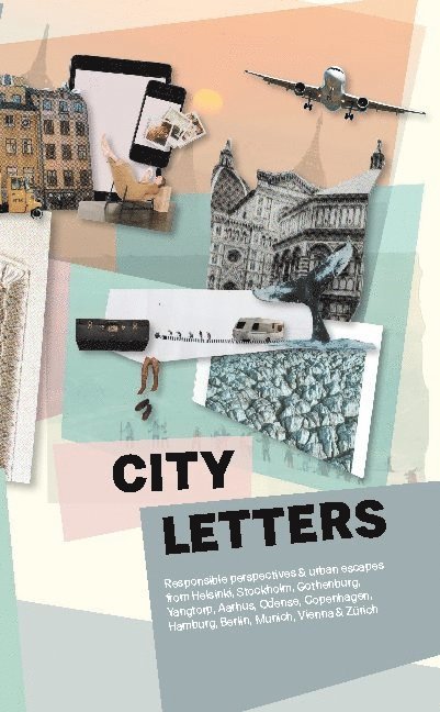 City Letters : responsible perspectives & urban escapes from Helsinki, Stockholm, Gothenburg, Yangtorp, Aarhus, Odense, Copenhagen, Hamburg, Berlin, Munich, Vienna & Zürich, Häftad