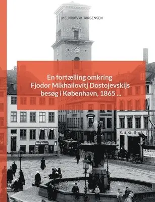 En fortælling omkring Fjodor Mikhailovitj Dostojevskijs besøg i København, 1865 ...