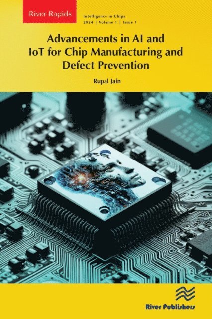 Rupal Jain - Advancements in AI and IoT for Chip Manufacturing and Defect Prevention, E-bok