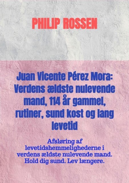 Philip Rossen - Juan Vicente Pérez Mora: Verdens ældste nulevende mand, 114 år gammel, rutiner, sund kost og lang levetid, E-bok