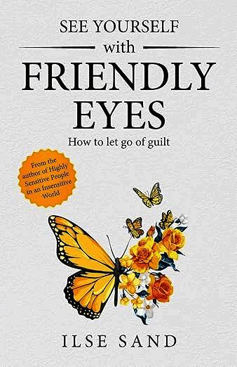 See Yourself with Friendly Eyes. How to let go of guilt by Ilse Sand