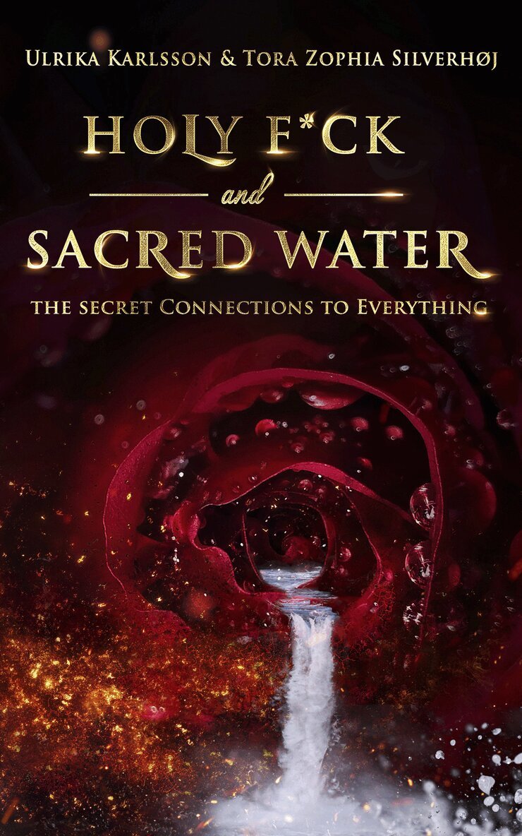 Tora Zophia Silverhoj, Ulrika Karlsson - Holy F*ck and Sacred Water: The Secret Connections to Everything, Häftad