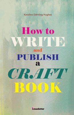 Karoline Dahrling Hughes - How to write and publish a craft book, Häftad