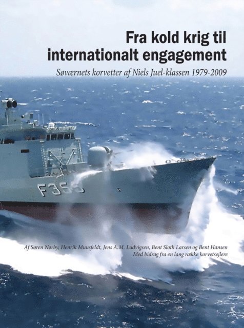Bent Hansen, Bent Sloth Larsen, Jens A.M. Ludvigsen, Henrik Muusfeldt, Soren Norby - Fra kold krig til internationalt engagement. Sovaernets korvetter af Niels Juel-klassen 1979-2009, E-bok