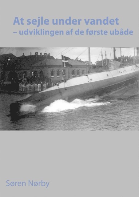 Soren Norby - At sejle under vandet: udviklingen af de forste ubade, E-bok