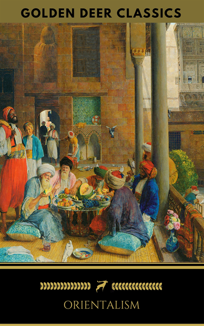 Golden Deer Classics, Pierre Benoit, Gustave Flaubert, Theophile Gautier, Lord Byron, William Beckford - Orientalism: A Selection Of Classic Orientalist Paintings And Writings (Golden Deer Classics), E-bok