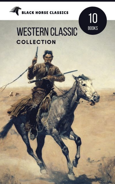 black Horse Classics, Grace Livingston Hill, Clarence E. Mulford, B. M. Bower, Robert William Chambers, Zane Grey, James Oliver Curwood, O. Henry - Western Classic Collection: Cabin Fever, Heart of the West, Good Indian, Riders of the Purple Sage... (Black Horse Classics), E-bok