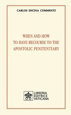 Carlos Encina Commentz - When and how to have recourse to the Apostolic Penitentiary, Häftad
