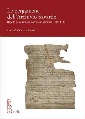 Francesco Bianchi - Le Pergamene Dell'archivio Savardo: Regesto Ed Edizione Di Documenti Vicentini (1308-1430), Häftad