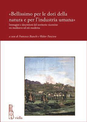 Francesco Bianchi, Giovanni Cattelan - Bellissimo Per Le Doti Della Natura E Per l'Industria Umana: Immagini E Descrizioni del Territorio Vicentino Tra Medioevo Ed Eta Moderna, Häftad